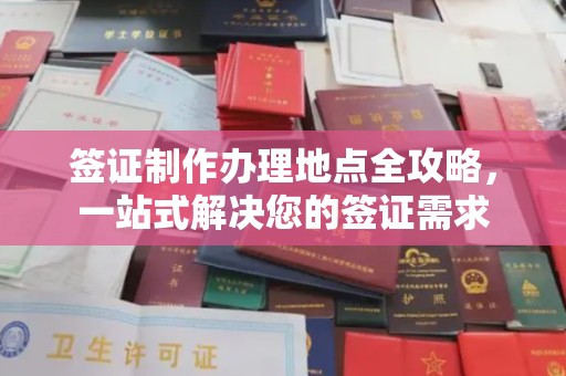 黄平签证制作办理地点全攻略，一站式解决您的签证需求