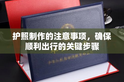 天门护照制作的注意事项，确保顺利出行的关键步骤
